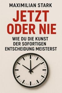 Produktbild: "Jetzt oder nie: Wie du die Kunst der sofortigen Entscheidung meisterst"