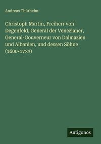 Produktbild: Christoph Martin, Freiherr von Degenfeld, General der Venezianer, General-Gouverneur von Dalmazien und Albanien, und dessen S&ouml;hne (1600-1733)