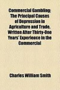 Produktbild: Commercial Gambling; The Principal Causes of Depression in Agriculture and Trade. Written After Thirty-One Years' Experience in the Commercial