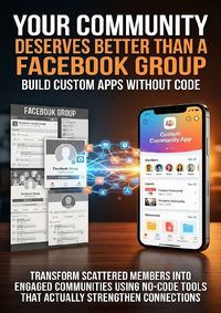 Produktbild: Your Community Deserves Better Than a Facebook Group: Build Custom Apps Without Code