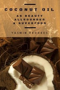 Produktbild: Coconut Oil as Beauty Allrounder & Superfood: A True Allrounder for Skin, Hair, Facial and Dental Care, Health & Nutrition