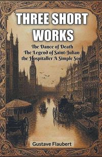 Produktbild: Three short works The Dance of Death The Legend of Saint-Julian the Hospitaller A Simple Soul