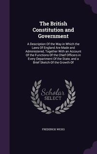 Produktbild: The British Constitution and Government: A Description Of the Way in Which the Laws Of England Are Made and Administered, Together With an Account Of
