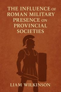 Produktbild: The Influence of Roman Military Presence on Provincial Societies