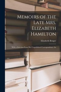 Produktbild: Memoirs of the Late Mrs. Elizabeth Hamilton: With a Selection From Her Unpublished Correspondence An