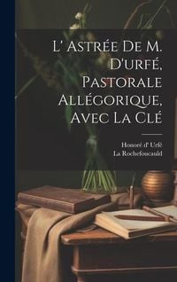 Produktbild: L' Astr&eacute;e De M. D'urf&eacute;, Pastorale All&eacute;gorique, Avec La Cl&eacute;