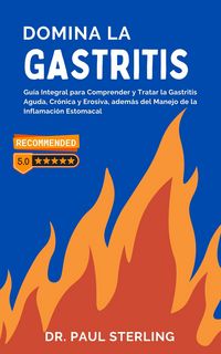 Produktbild: Domina la Gastritis: Gu&iacute;a Integral para Comprender y Tratar la Gastritis Aguda, Cr&oacute;nica y Erosiva, adem&aacute;s del Manejo de la Inflamaci&oacute;n Estomacal (Mejo