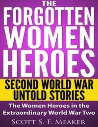 Produktbild: The Forgotten Women Heroes: Second World War Untold Stories - The Women Heroes in the Extraordinary World War Two