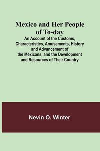 Produktbild: Mexico and Her People of To-day; An Account of the Customs, Characteristics, Amusements, History and Advancement of the Mexicans, and the Development