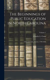 Produktbild: The Beginnings of Public Education in North Carolina; a Documentary History, 1790-1840; Volume 1