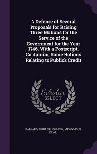 Produktbild: A Defence of Several Proposals for Raising Three Millions for the Service of the Government for the Year 1746. With a Postscript, Containing Some Noti