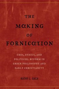 Produktbild: Gaca, K: Making of Fornication - Eros, Ethics, and Political