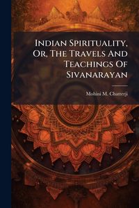 Produktbild: Indian Spirituality, Or, The Travels And Teachings Of Sivanarayan