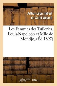 Produktbild: Les Femmes des Tuileries. Louis-Napol&eacute;on et Mlle de Montijo, (&Eacute;d.1897)