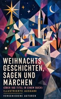 Produktbild: Weihnachtsgeschichten, Sagen und M&auml;rchen (&Uuml;ber 100 Titel in einem Buch) - Illustrierte Ausgabe