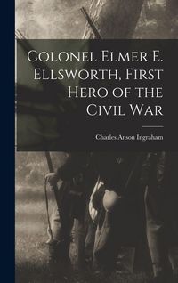 Produktbild: Colonel Elmer E. Ellsworth, First Hero of the Civil War