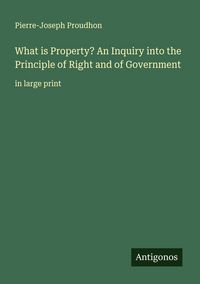 Produktbild: What is Property? An Inquiry into the Principle of Right and of Government