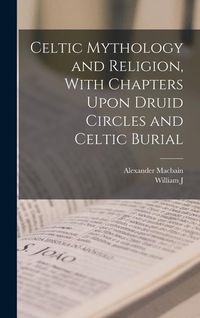 Produktbild: Celtic Mythology and Religion, With Chapters Upon Druid Circles and Celtic Burial