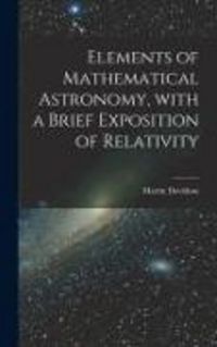 Produktbild: Elements of Mathematical Astronomy, With a Brief Exposition of Relativity