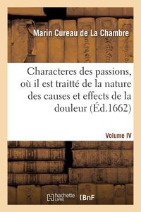 Produktbild: Les Characteres Des Passions. Volume 4. O&ugrave; Il Est Traitt&eacute; de la Nature Et Des Effects de la Douleur
