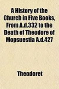 Produktbild: A History of the Church in Five Books, from A.D.332 to the Death of Theodore of Mopsuestia A.D.427
