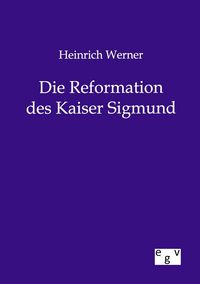 Produktbild: Heinrich Werner Die Reformation des Kaiser Sigmund