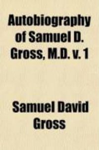Produktbild: Autobiography by Samuel D. Gross, M.D. (Volume 1); Emeritus Professor of Surgery in the Jefferson Medical College of Philadelphia. with