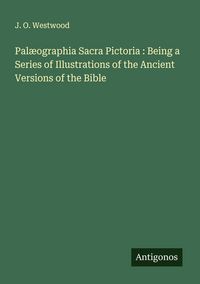Produktbild: Pal&aelig;ographia Sacra Pictoria : Being a Series of Illustrations of the Ancient Versions of the Bible