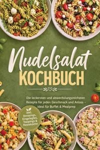 Produktbild: Nudelsalat Kochbuch: Die leckersten und abwechslungsreichsten Rezepte f&uuml;r jeden Geschmack und Anlass - ideal f&uuml;r Buffet & Mealprep - inkl. Dressings,
