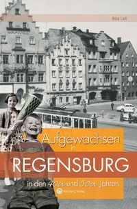 Produktbild: Aufgewachsen in Regensburg in den 40er & 50er Jahren