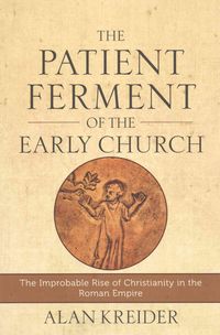 Produktbild: The Patient Ferment of the Early Church - The Improbable Rise of Christianity in the Roman Empire