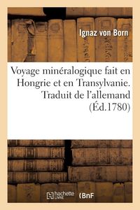 Produktbild: Voyage min&eacute;ralogique fait en Hongrie et en Transylvanie. Traduit de l'allemand