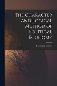 Produktbild: The Character and Logical Method of Political Economy