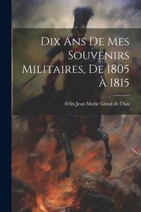 Produktbild: Dix Ans De Mes Souvenirs Militaires, De 1805 &Agrave; 1815