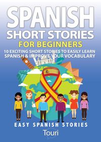Produktbild: Spanish Short Stories for Beginners:10 Exciting Short Stories to Easily Learn Spanish & Improve Your Vocabulary (Easy Spanish Stories, #1)