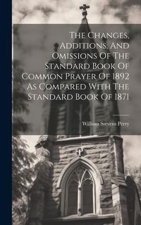 Produktbild: The Changes, Additions, And Omissions Of The Standard Book Of Common Prayer Of 1892 As Compared With The Standard Book Of 1871