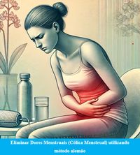 Produktbild: Eliminar Dores Menstruais (C&oacute;lica Menstrual) utilizando m&eacute;todo alem&atilde;o