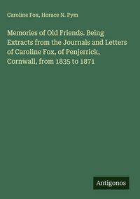 Produktbild: Memories of Old Friends. Being Extracts from the Journals and Letters of Caroline Fox, of Penjerrick, Cornwall, from 1835 to 1871