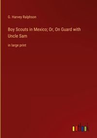 Produktbild: Boy Scouts in Mexico; Or, On Guard with Uncle Sam