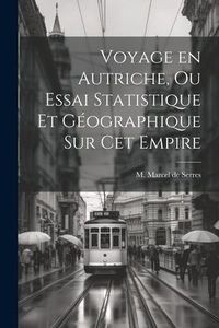 Produktbild: Voyage en Autriche, ou Essai Statistique et G&eacute;ographique sur cet Empire