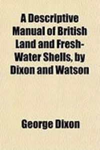 Produktbild: A Descriptive Manual of British Land and Fresh-Water Shells, by Dixon and Watson