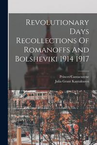 Produktbild: Revolutionary Days Recollections Of Romanoffs And Bolsheviki 1914 1917