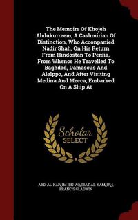 Produktbild: The Memoirs Of Khojeh Abdukurreem, A Cashmirian Of Distinction, Who Acconpanied Nadir Shah, On His Return From Hindostan To Persia, From Whence He Travelled To Baghdad, Damascus And Alelppo, And After Visiting Medina And Mecca, Embarked On A Ship At