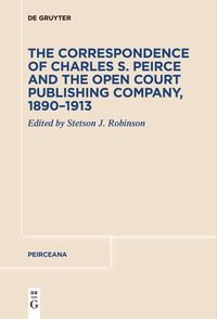 Produktbild: The Correspondence of Charles S. Peirce and the Open Court Publishing Company, 1890&ndash;1913