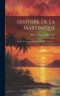 Produktbild: Histoire De La Martinique: Depuis La Colonisation Jusqu'en 1815, Volume 6...