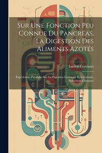 Produktbild: Sur Une Fonction Peu Connue Du Pancr&eacute;as, La Digestion Des Aliments Azot&eacute;s: Exp&eacute;riences Parall&egrave;les Sur La Digestion Gastrique Et Intestinale, Induction