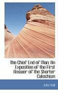 Produktbild: The Chief End of Man: An Exposition of the First Answer of the Shorter Catechism