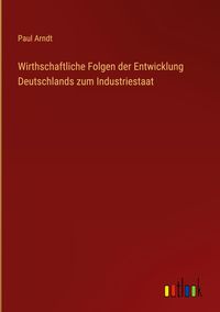 Produktbild: Wirthschaftliche Folgen der Entwicklung Deutschlands zum Industriestaat