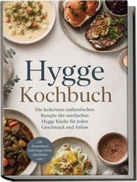 Produktbild: Hygge Kochbuch: Die leckersten authentischen Rezepte der nordischen Hygge K&uuml;che f&uuml;r jeden Geschmack und Anlass &ndash; inkl. Sm&oslash;rrebr&oslash;d, Schmorgerichten, Getr&auml;nken uvm.
