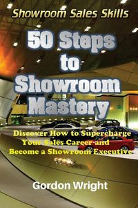 Produktbild: 50 Steps to Showroom Mastery: A New Way to Sell Cars - Discover How to Supercharge Your Car Sales Career and Become a Showroom Executive